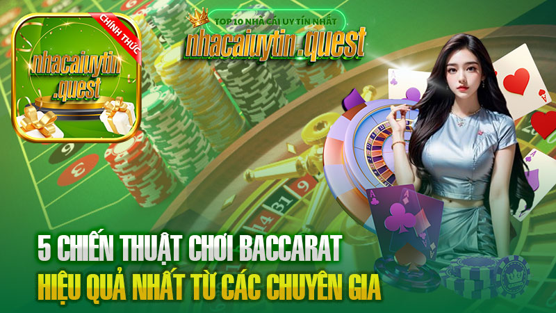 5 Chiến Thuật Chơi Baccarat Hiệu Quả Nhất Từ Các Chuyên Gia